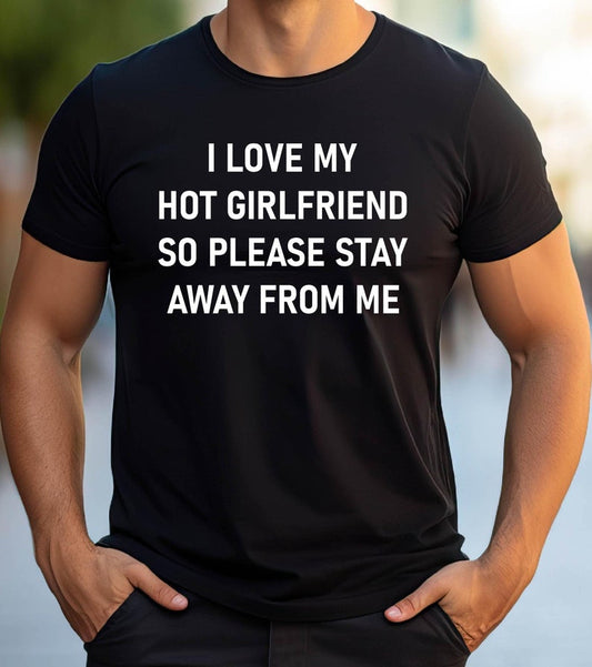 I Love My Hot Girlfriend So Please Stay Away From Me Shirt