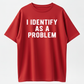 I Identify As A Problem Funny T Shirt