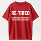 Re-Tired I Was Tired Yesterday And I'm Tired Again Today Funny T-Shirt