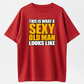 This Is What a Sexy Old Man Looks Like Funny Graphic T-Shirt