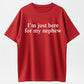 100% Cotton "I'm Just Here For My Nephew" Funny Aunt Uncle Quote T-Shirt