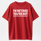 Humorous Retired T-Shirt – 100% Cotton, 'I'm Retired, You're Not' Work Joke Tee