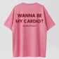 WANNA BE MY CARDIO? Funny Flirty Meme T-Shirt