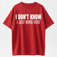 Urbntees "I Don't Know I Just Work Here" Bold Text Sarcastic Work Pure Cotton Tee