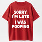 100% Cotton "Sorry I'm Late, I Was Pooping" Funny T-Shirt