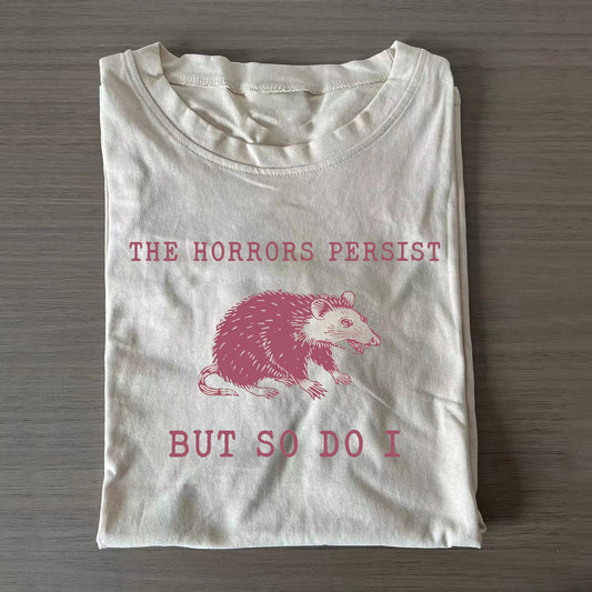 The Horrors Persist But So Do I T-Shirt