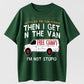 Gotta See The Candy First Then I Get In The Van I'm Not Stupid Funny Sarcastic Free Candy Van Graphic T-Shirt