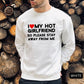 I Love My Hot Girlfriend So Please Stay Away From Me Sweatshirt