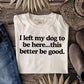 I Left My Dog To Be Here This Better Be Good Funny Comfort Colro Tee, Gift For Pet Lover
