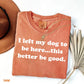 I Left My Dog To Be Here This Better Be Good Funny Comfort Colro Tee, Gift For Pet Lover