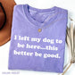 I Left My Dog To Be Here This Better Be Good Funny Comfort Colro Tee, Gift For Pet Lover