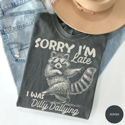 Funny Raccoon Sorry I'm Late I Was Dilly Dallying T-Shirt
