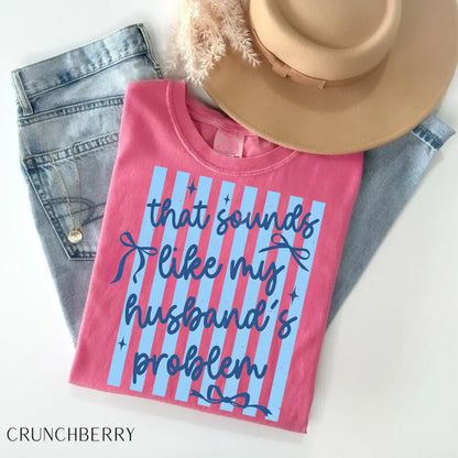 That Sounds Like My Husband's Problem T-Shirt