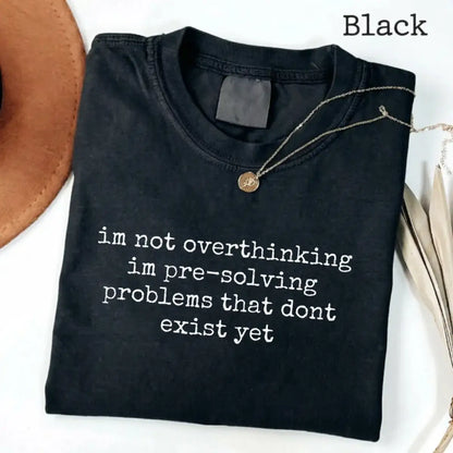 I'm Not Overthinking I'm Pre-Solving Problems That Don't Exist Yet Shirt, Sarcastic Silly Gift, Anxiety Tee, Dumpster Fire Top
