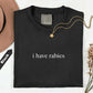 I Have Rabies Graphic Tee, Aesthetic Unhinged Humor Spirit Shirt, Radiant Sarcasm Top