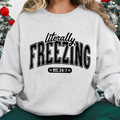 Literally Freezing Sweatshirt, Funny Winter Crewneck, Always Cold Graphic Pullover, Cozy Cold Weather Sweatshirt