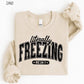 Literally Freezing Sweatshirt, Funny Winter Crewneck, Always Cold Graphic Pullover, Cozy Cold Weather Sweatshirt
