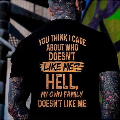 You Think I Care About Who Doesn’t Like Me Hell My Own Family Doesn’t Like Me Funny Graphic Men's T-Shirt