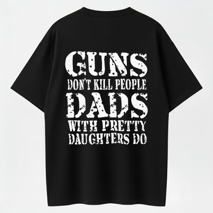 GUNS DON’T KILL PEOPLE, DADS DO Funny Warning T-Shirt