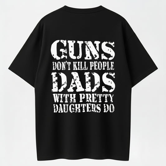 GUNS DON’T KILL PEOPLE, DADS DO Funny Warning T-Shirt