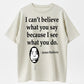 I See What You Did Classic Quote T-Shirt
