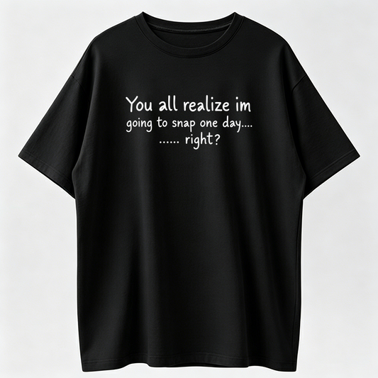 Funny Sarcastic Quote Graphic Tee, Going To Snap One Day Attitude Shirt