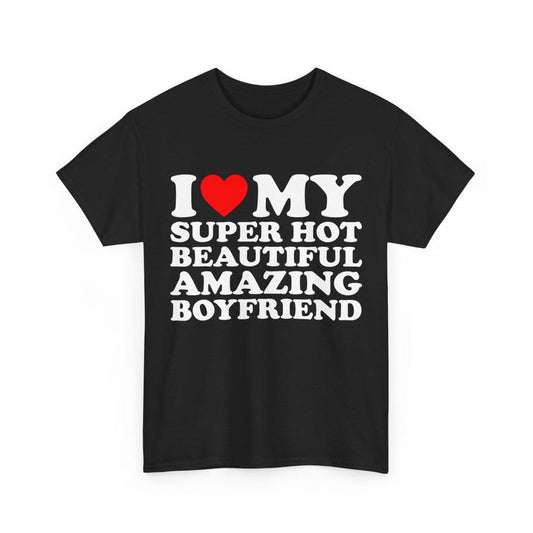 I Love My Super Hot Beautiful Amazing Boyfriend Shirt