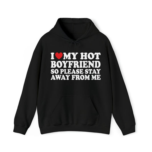 I Love My Hot Boyfriend so please stay away from me Hoodie
