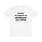 I Love My Hot Girlfriend So Please Stay Away From Me Shirt