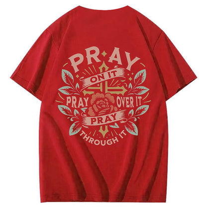 Pray On It Pray Over It Pray Through It 100% Cotton T-Shirt